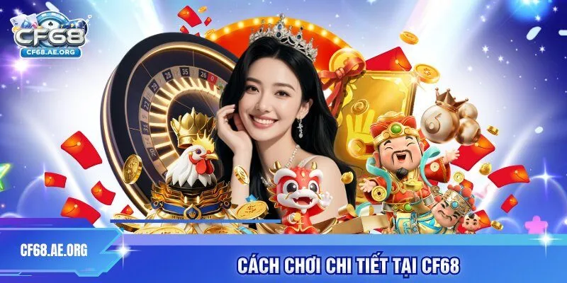 Cách chơi chi tiết tại CF68