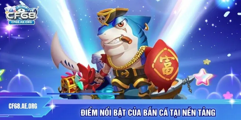 Điểm nổi bật của bắn cá tại nền tảng