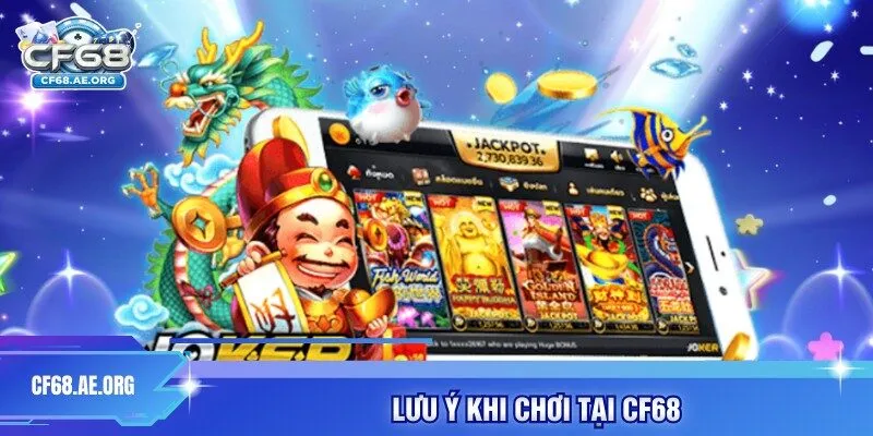 Lưu ý khi chơi tại CF68